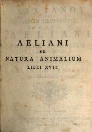 Ailianu Peri Zōōn Idiotētos Biblia 17. : = Aeliani De Natura Animalium Libri XVII.