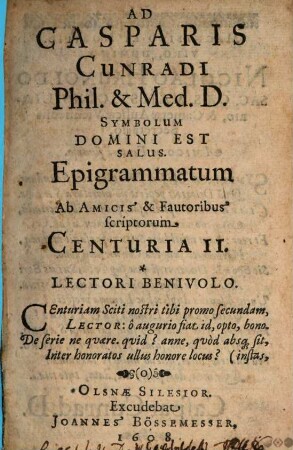 Ad Casparis Cunradi Phil. & Med. D. Symbolum Domini Est Salus. Epigrammatum Ab Amicis & Fautoribus scriptorum Centuria ..., 2
