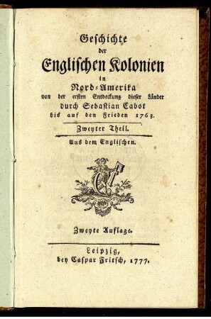 T.2: Geschichte der Englischen Kolonien in Nord-Amerika von der ersten Entdeckung dieser Länder durch Sebastian Cabot bis auf den Frieden 1763. Zweyter Theil