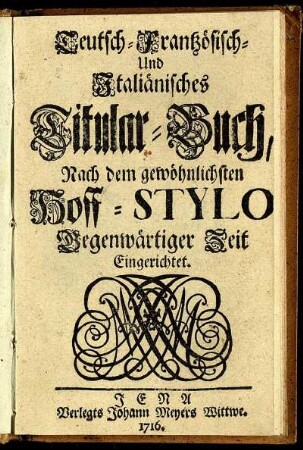 Teutsch-Frantzösisch- und Italiänisches Titular-Buch/ Nach dem gewöhnlichsten Hoff-Stylo Gegenwärtiger Zeit Eingerichtet
