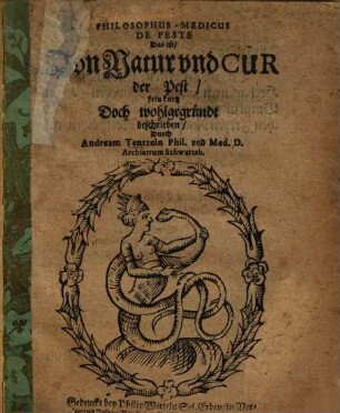Philosophus-Medicus De Peste Das ist, Von Natur vnd Cur der Pest : fein kurtz Doch wohlgegründt beschrieben
