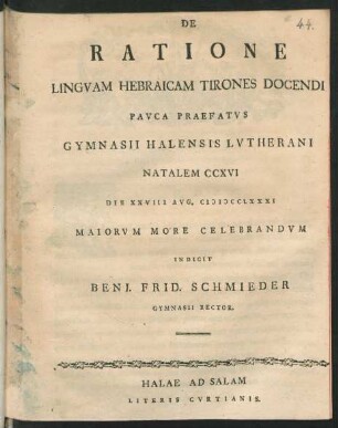 De Ratione Lingvam Hebraicam Tirones Docendi : Pavca Praefatvs Gymnasii Halensis Lvtherani Natalem CCXVI Die XXVIII Avg. MDCCLXXXI Maiorem More Celebrandvm