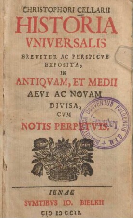 Christophori Cellarii Historia Vniversalis : Breviter Ac Perspicve Exposita, In Antiqvam, Et Medii Aevi Ac Novam Divisa, Cvm Notis Perpetvis