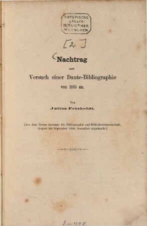 Versuch einer Dante-Bibliographie von 1865 an : Von Julius Petzholdt, 2. Nachtrag zum Versuch einer Dante-Bibliographie von 1865 an : [Aus dem Neuen Anzeiger für Bibliographie und Bibliothekwissenschaft, August bis September 1869, besonders abgedruckt.]