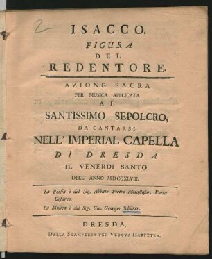 Isacco. Figura Del Redentore : Azione Sacra ; Per Musica Applicata Al Santissimo Sepolcro, Da Cantarsi Nell' Imperial Capella Di Dresda Il Venerdi Santo Dell' Anno MDCCXLVIII