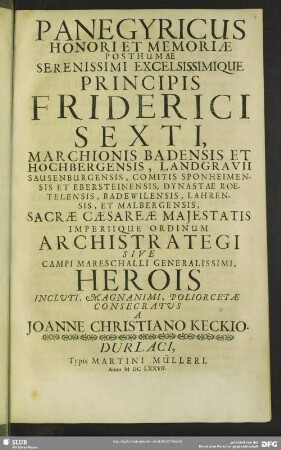 Panegyricus Honori Et Memoriae Posthumae Serenissimi Excelsissimique Principis Friderici Sexti, Marchionis Badensis Et Hochbergensis ... Consecratus A Joanne Christiano Keckio