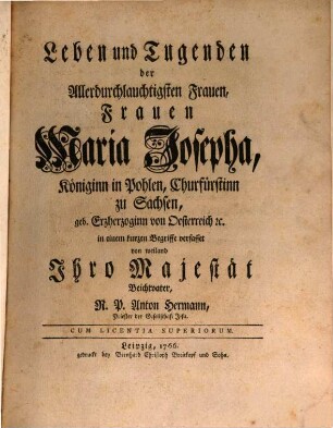 Leben und Tugenden der Allerdurchlauchtigsten Frauen, Frauen Maria Josepha, Königinn in Pohlen, Churfürstinn zu Sachsen, geb. Erzherzoginn von Oesterreich [et]c.