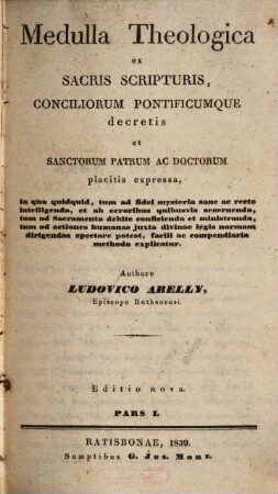 Medulla theologica : ex sacris scripturis, conciliorum Pontificumque decretis et sanctorum patrum ac doctorum placitis expressa .... 1