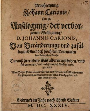 Propheceyung Johann Carionis : Das ist Außlegung der verborgenen Weissagung D. Johannis Carionis, Von Veränderunge und zufälligem Glück deß höchsten Potentaten des Römischen Reichs