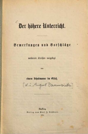 Der höhere Unterrichte Bemerkungen und Vorschläge weiteren Kreisen vorgelegt von einem Schulmanne in Elsass
