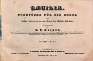 Caecilia : Tonstücke für d. Orgel zum Studium, Concertvortrag u. zum Gebrauche beim öffentlichen Gottesdienst. 2. [1845]. - 96 S.