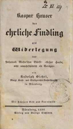 Kaspar Hauser der ehrliche Findling, als Widerlegung der Polizeyrath Merker'schen Schrift: "Kaspar Hauser, nicht unwahrscheinlich ein Betrüger"