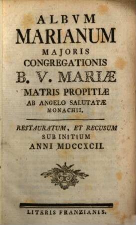 Album Marianum Majoris Congregationis Beatae Virginis Mariae Matris Propitiae ab Angelo Salutatae Monachii. 1792