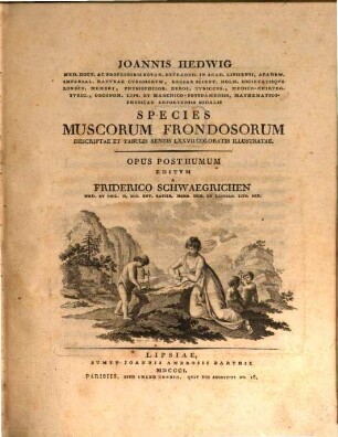 Ioannis Hedwig Med. Doct. ac Professoris Botan. ... Species muscorum Frondosorum descriptae et tabulis aeneis LXXVII coloratis ilustratae : opus posthumum. [1]