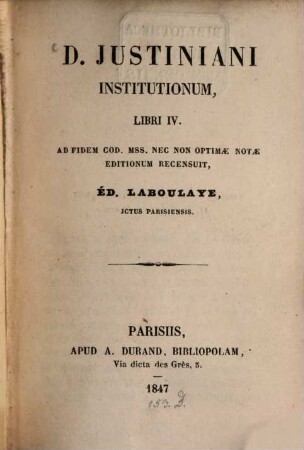 D. Iustiniani institutionum libri IV : Ad fidem cod. Mss. nec non optimae notae editionum recensuit Ed. Laboulaye