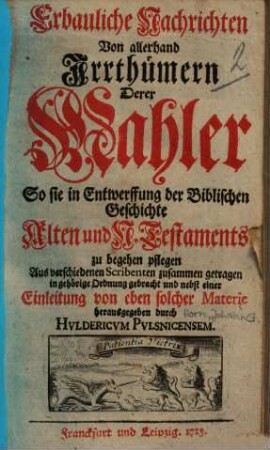 Erbauliche Nachrichten von allerhand Irrthümern derer Mahler so sie in Entwerffung der biblischen Geschichte Alten und N. Testaments zu begehen pflegen