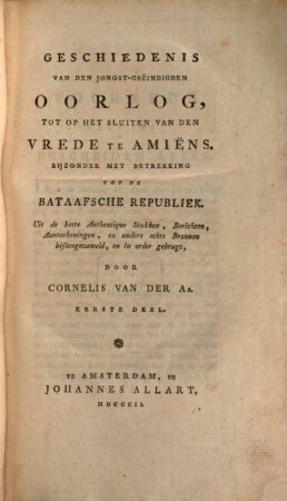 Geschiedenis van den jongst-geëindigden Oorlog, tot op het sluiten van den vrede te Amiëns : Byzonder met betrekking tot de Bataafsche Republiek ..., 1