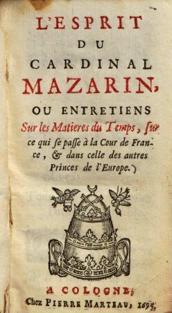 L' esprit du Cardinal Mazarin, ou entretiens sur les matieres du temps, sur ce qui se passe à la cour de France, & dans celle des autres princes de l'Europe