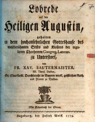 Lobrede auf den Heiligen Augustin : gehalten in dem hochansehnlichen Gotteshause des weitberühmten Stifts und Klosters der regulirten Chorherren Congreg. Lateran. zu Unterstorf
