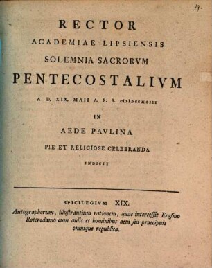 Rector Academiae Lipsiensis solemnia sacrorum pentecostalium A.D. XIX. Maii A.R.S. MDCCXCIII in aede Paulina pie et religiose celebranda indicit : Spicilegium XIX. autographorum, illustrantium rationem, quae intercessit Erasmo Roterodamo cum aulis et hominibus aevi sui praecipuis omnique republica, [ed. Johann Frid. Burscher]