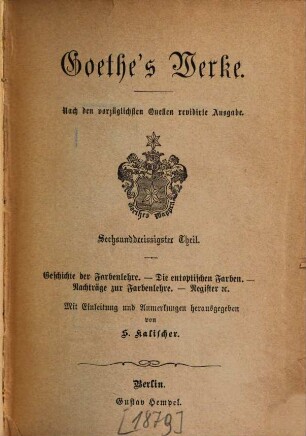 Goethe's Werke : nach den vorzüglichsten Quellen ..., 36. Geschichte der Farbenlehre. Die entoptischen Farben. Nachträge zur Farbenlehre. Register etc.