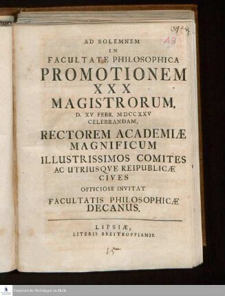 Ad Solemnem In Facultate Philosophica Promotionem XXX Magistorum, D. XV Febr. MDCCXXV Celebrandam, Rectorem Academiæ Magnificum Illustrissimos Comites Ac Utriusqve Reipublicæ Cives Officiose Invitat Facultatis Philosophicæ Decanus