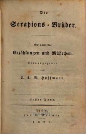 E. T. A. Hoffmann's ausgewählte Schriften. Erster Band, Die Serapions-Brüder ; Erster Band : Gesammelte Erzählungen und Mährchen