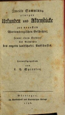 Sammlung einiger Urkunden und Aktenstücke zur neuesten Wirtembergischen Geschichte, 2 : sammt einem Entwurf der Geschichte des engern landschaftl. Ausschusses