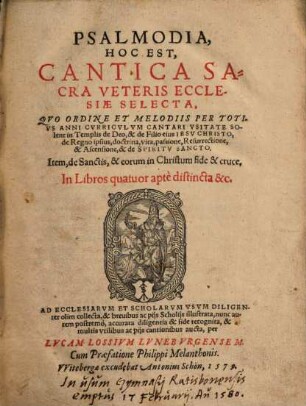 Psalmodia, Hoc est, Cantica Sacra Veteris Ecclesiae Selecta : Qvo Ordine Et Melodiis Per Totivs Anni Cvrricvlvm Cantari Vsitate Solent in Templis de Deo .... Item, de Sanctis ... ; In Libros quatuor aptè distincta &c.