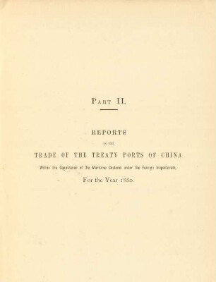 Part II. Reports on the trade of the treaty ports of China within the cognizance of the maritime customs under the foreign inspectorate, for the year 1880