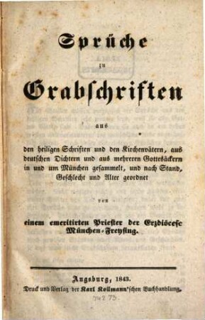 Sprüche zu Grabschriften aus den heiligen Schriften und den Kirchenvätern, aus deutschen Dichtern und aus mehreren Gottesäckern in und um München gesammelt und nach Stand, Geschlecht und Alter geordnet