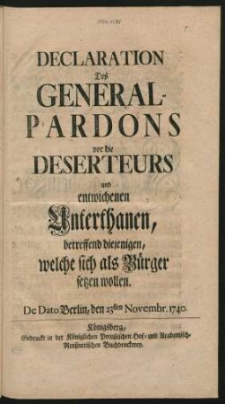 Declaration Des General-Pardons vor die Deserteurs und entwichenen Unterthanen, betreffend diejenigen, welche sich als Bürger setzen wollen : De Dato Berlin, den 23sten Novembr. 1740.