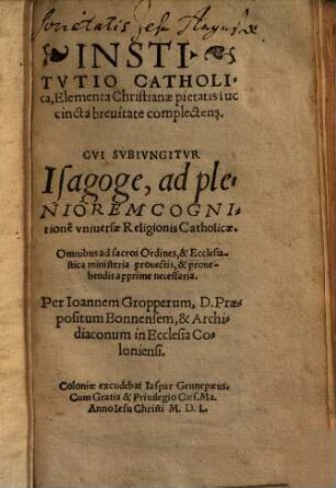 Institutio catholica : elementa Christianae pietatis succincta brevitate complectens ; cui subiungitur Isagoge, ad pleniorem cognitionem universae religionis catholicae ...