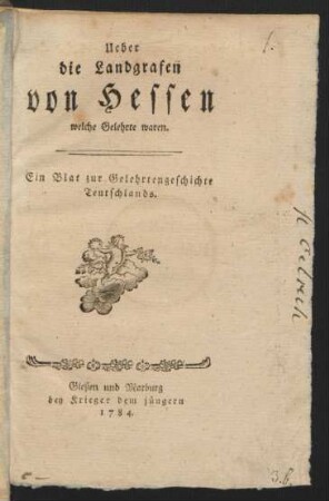 Ueber die Landgrafen von Hessen welche Gelehrte waren : Ein Blat zur Gelehrtengeschichte Teutschlands