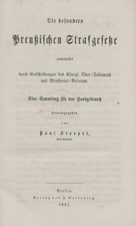 Die besondern Preußischen Strafgesetze commentiert durch Entscheidungen des Königl. Ober-Tribunals und Ministerial-Rescripte : eine Sammlung für den Handgebrauch