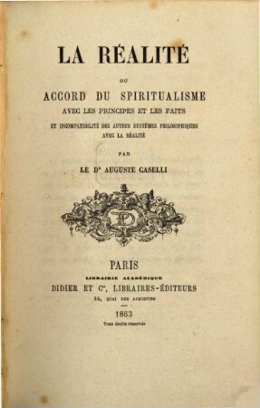 La réalité ou accord du spiritualisme avec les principes et les faits et incompatibilité des autres systèmes philosophiques avec la réalité
