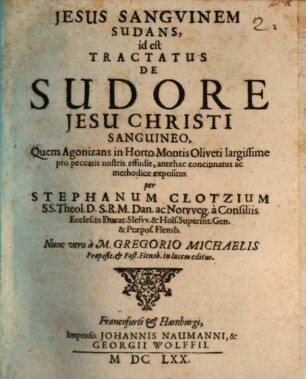 Jesus sanguinem sudans : id est Tractatus de sudore Jesu Christi sanguineo ...
