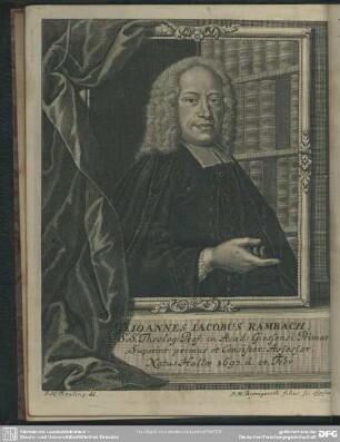 D. Ioannes Iacobus Rambach. S. S. Theolog. prof. in Acad. Giessensi Primar. Superint. primus et Consistor. Assessor. Natus Hallae 1693. d. 24. Febr.