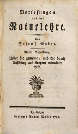 Vorlesungen aus der Naturlehre, 4. Ueber die gemeine, und die durch Auflösung aus Körpern entwickelte Luft