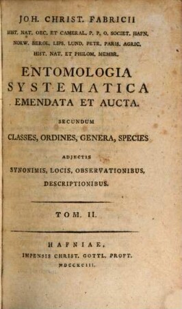 Joh. Christ. Fabricii Hist. Nat. Oec. Et Cameral. P.P.O. ... Entomologia Systematica Emendata Et Aucta : Secundum Classes, Ordines, Genera, Species Adjectis Synonimis, Locis, Observationibus, Descriptionibus, 2