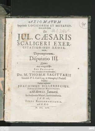 Axiomatum Imprimis Logicorum Et Metaphysicorum Ex Iul. Caesaris Scaligeri Exercitationibus Exotericis Depromptorum. Disputatio III.