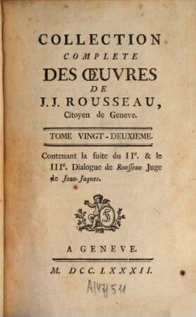 Collection Complete Des Oeuvres De J. J. Rousseau, Citoyen de Geneve, 22. Contenant la suite du IIe. & le IIIe. Dialogue de Rousseau Juge de Jean-Jaques