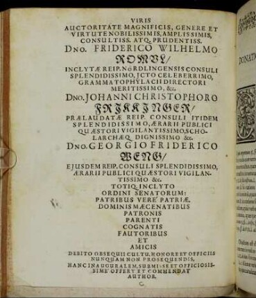 Viris Auctoritate Magnificis, [...] Dno. Friderico Wihelmo Romul/ [...]Dn. Johanni Christophoro Frikkinger/ [...] Dn. Georgio Friderico Weng/ [...]