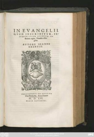 IN EVANGELII,|| QVOD INSCRIBITVR, SE=||CVNDVM LVCAM, DVODECIM PO=||steriora capita, Homiliae octo=||ginta.|| AVTORE IOANNE || BRENTIO.||