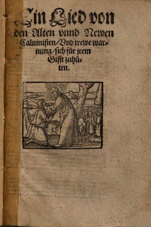 Ein Lied von den Alten vnnd Newen Calvinisten, Vnd trewe warnung, sich für jrem Gifft zu hüten