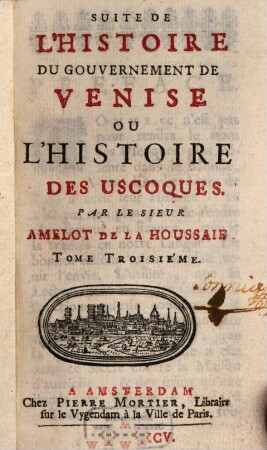 Histoire Du Gouvernement De Venise, 3. Suite De L'Histoire Du Gouvernement De Venise Ou L'Histoire Des Uscoques