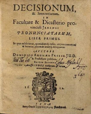 Decisionum & Sententiarum In Facultate & Dicasterio provinciali Jenensi Pronunciatarum Liber ..., 1. In quo celebriores, quotidianique casus, ex jure communi & Saxonico, partem in utramque disceptantur