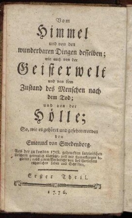 Th. 1 = Th. 1: Emanuel von Swedenborg auserlesene Schriften. Th. 1. Vom Himmel und von den wunderbaren Dingen desselben; wie auch von der Geisterwelt und von dem Zustand des Menschen nach dem Tod; und von der Hölle. Erster Theil