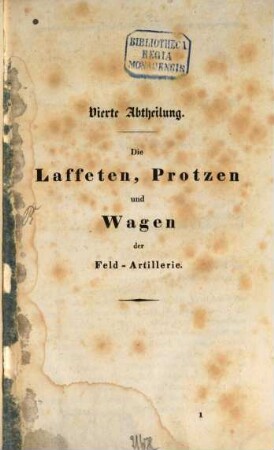 Erläuterungen zu der Sammlung von Steindruckzeichnungen : durch welche die Einrichtung der materiellen Gegenstände der Preussischen Artillerie bildlich dargestellt ist, 4. Die Laffeten, Protzen und Wagen der Feld - Artillerie