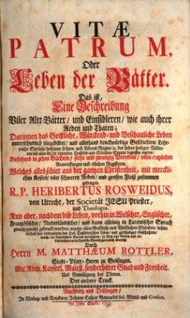 Vitae Patrum, Oder Leben der Vätter : Das ist, Eine Beschreibung Viler Altt-Vätter, und Einsidleren, wie auch ihrer Reden und Thaten ; Darinnen das Geistliche, ... Leben unterschiedlich fürgebildet, ... ; Bestehend in zehen Büchern, sechs und zwantzig Vorreden, vilen nutzlichen Anmerckungen und etlichen Registeren